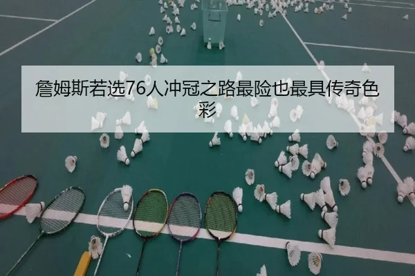 詹姆斯若选76人冲冠之路最险也最具传奇色彩